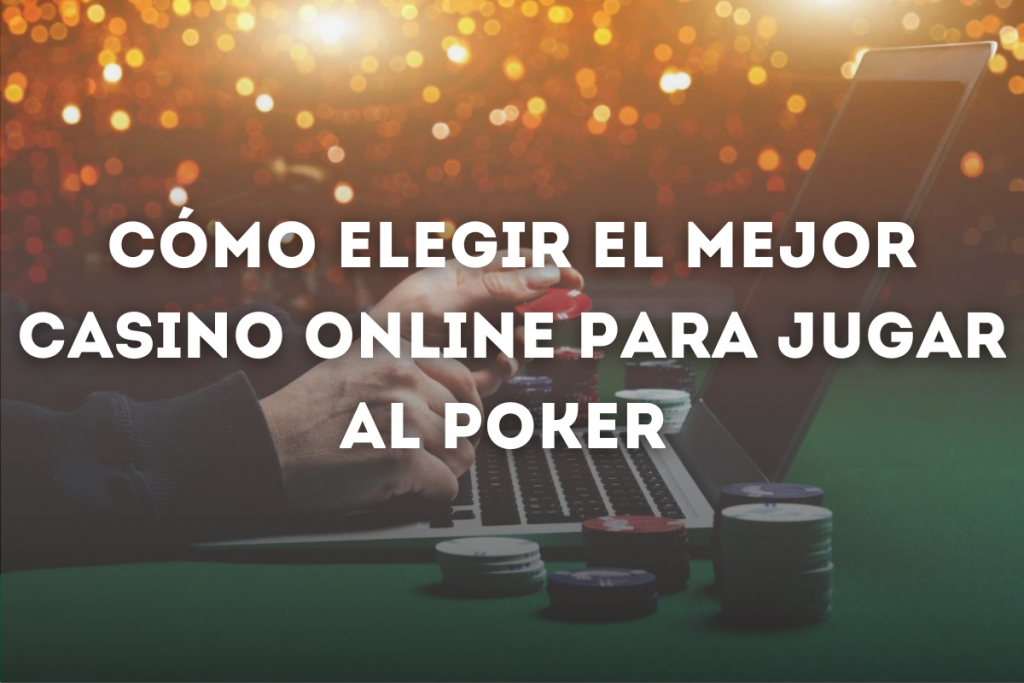 Cómo Elegir el Mejor Casino Online para Jugar al Poker