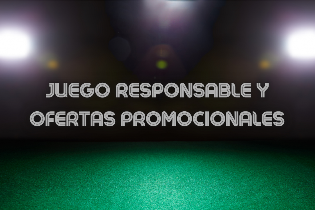 Juego Responsable y Ofertas Promocionales