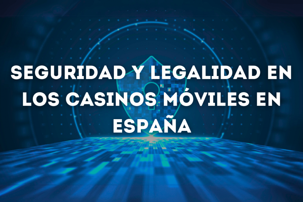 Seguridad y Legalidad en los Casinos Móviles en España